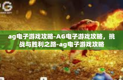ag电子游戏攻略-AG电子游戏攻略，挑战与胜利之路-ag电子游戏攻略