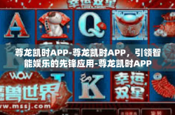 尊龙凯时APP-尊龙凯时APP，引领智能娱乐的先锋应用-尊龙凯时APP