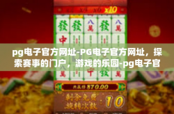 pg电子官方网址-PG电子官方网址，探索赛事的门户，游戏的乐园-pg电子官方网址