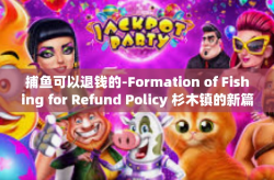 捕鱼可以退钱的-Formation of Fishing for Refund Policy 杉木镇的新篇章-捕鱼可以退钱的