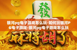 银河pg电子游戏怎么玩-如何玩银河PG电子游戏-银河pg电子游戏怎么玩