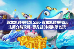尊龙凯时模拟怎么玩-尊龙凯时模拟玩法简介与攻略-尊龙凯时模拟怎么玩