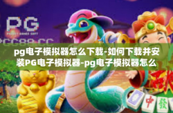 pg电子模拟器怎么下载-如何下载并安装PG电子模拟器-pg电子模拟器怎么下载