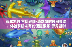 尊龙凯时 官网登陆-尊龙凯时官网登陆，体验前所未有的便捷服务-尊龙凯时 官网登陆