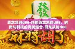 尊龙凯时d88-领略尊龙凯时d88，时尚与科技的完美结合-尊龙凯时d88
