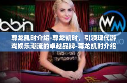 尊龙凯时介绍-尊龙凯时，引领现代游戏娱乐潮流的卓越品牌-尊龙凯时介绍