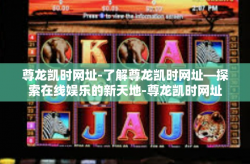 尊龙凯时网址-了解尊龙凯时网址—探索在线娱乐的新天地-尊龙凯时网址