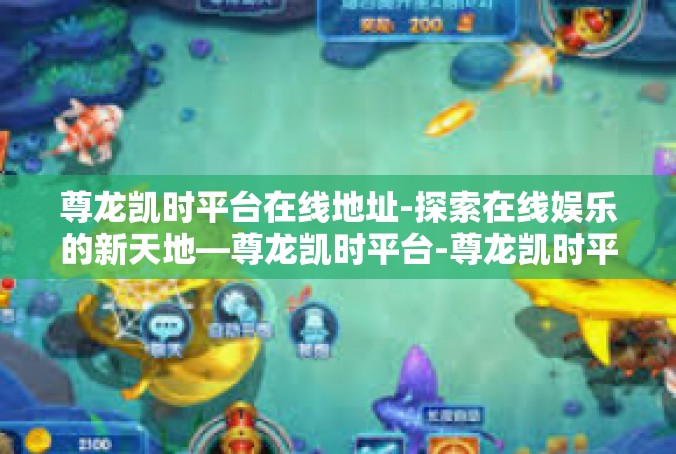 尊龙凯时平台在线地址-探索在线娱乐的新天地—尊龙凯时平台-尊龙凯时平台在线地址