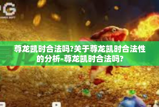 尊龙凯时合法吗?关于尊龙凯时合法性的分析-尊龙凯时合法吗?
