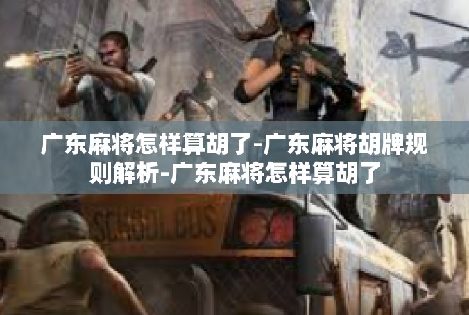广东麻将怎样算胡了-广东麻将胡牌规则解析-广东麻将怎样算胡了