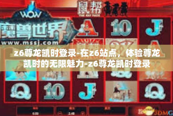 z6尊龙凯时登录-在z6站点，体验尊龙凯时的无限魅力-z6尊龙凯时登录