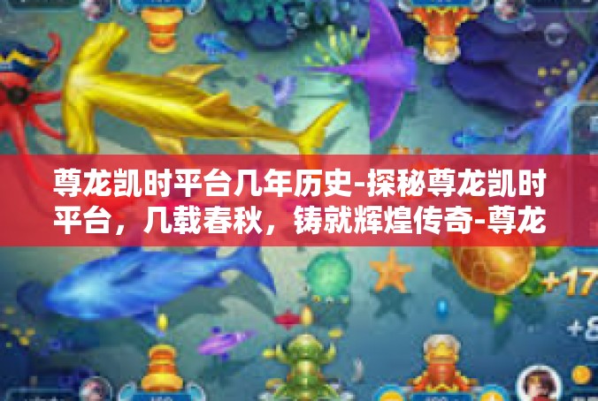 尊龙凯时平台几年历史-探秘尊龙凯时平台，几载春秋，铸就辉煌传奇-尊龙凯时平台几年历史