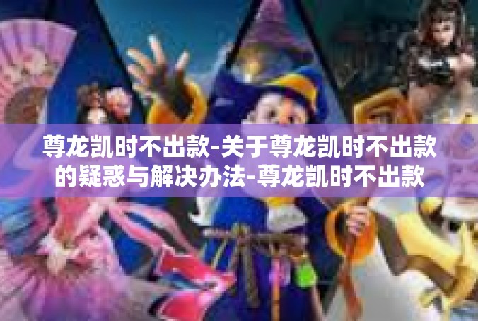 尊龙凯时不出款-关于尊龙凯时不出款的疑惑与解决办法-尊龙凯时不出款
