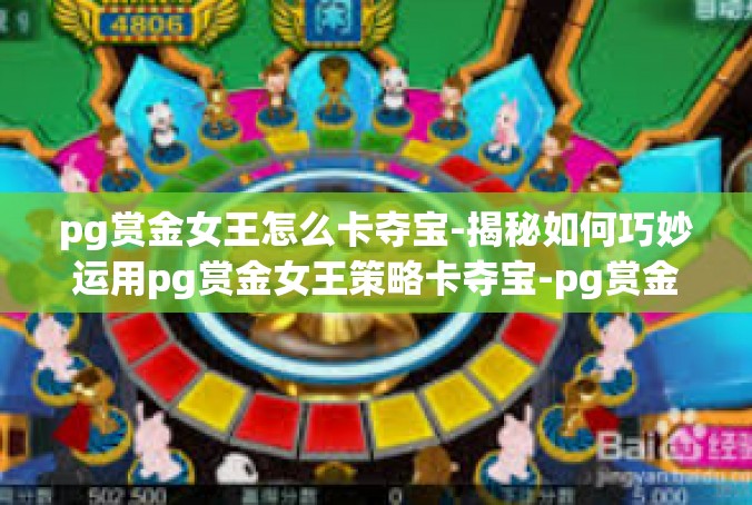 pg赏金女王怎么卡夺宝-揭秘如何巧妙运用pg赏金女王策略卡夺宝-pg赏金女王怎么卡夺宝