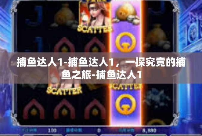 捕鱼达人1-捕鱼达人1，一探究竟的捕鱼之旅-捕鱼达人1