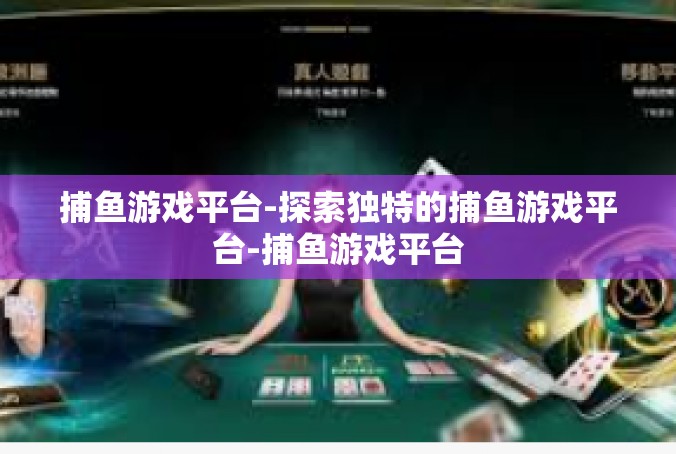 捕鱼游戏平台-探索独特的捕鱼游戏平台-捕鱼游戏平台
