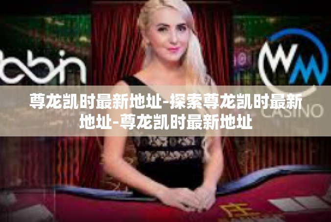 尊龙凯时最新地址-探索尊龙凯时最新地址-尊龙凯时最新地址