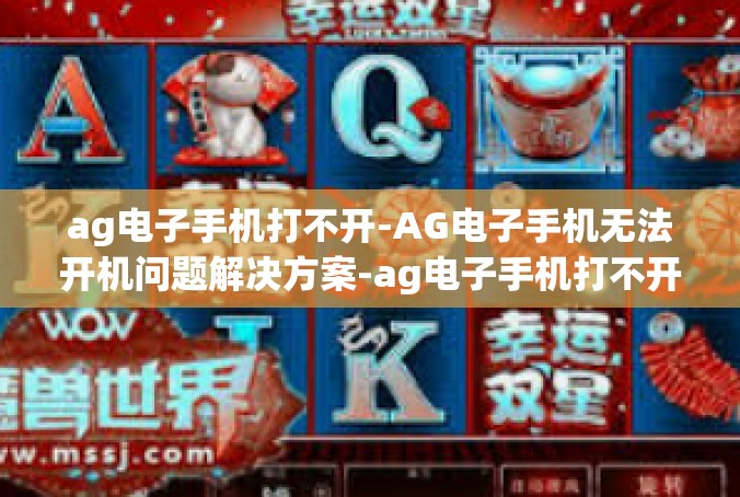 ag电子手机打不开-AG电子手机无法开机问题解决方案-ag电子手机打不开