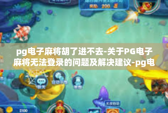 pg电子麻将胡了进不去-关于PG电子麻将无法登录的问题及解决建议-pg电子麻将胡了进不去