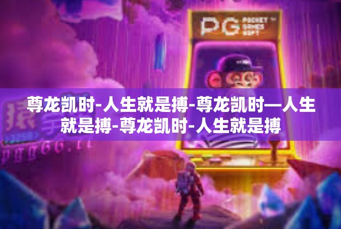 尊龙凯时-人生就是搏-尊龙凯时—人生就是搏-尊龙凯时-人生就是搏