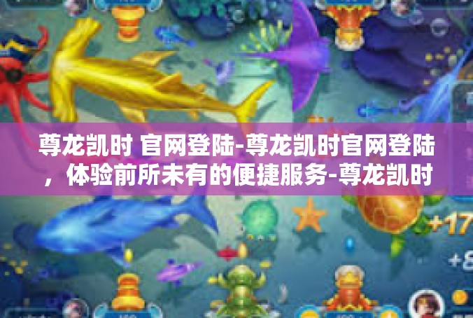 尊龙凯时 官网登陆-尊龙凯时官网登陆，体验前所未有的便捷服务-尊龙凯时 官网登陆
