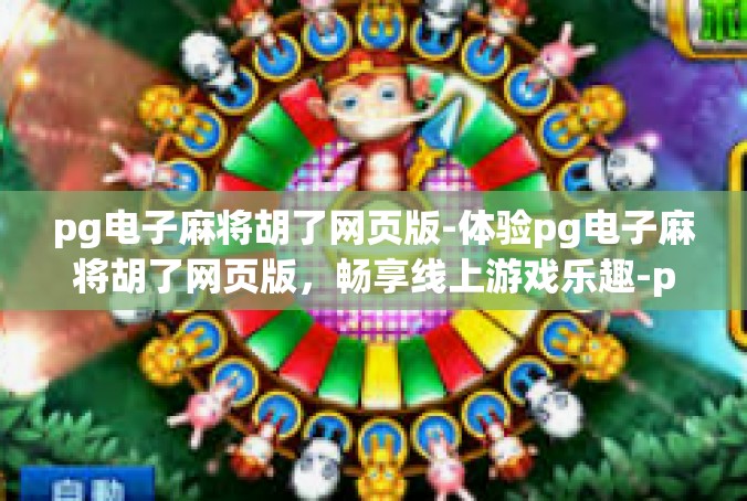 pg电子麻将胡了网页版-体验pg电子麻将胡了网页版，畅享线上游戏乐趣-pg电子麻将胡了网页版