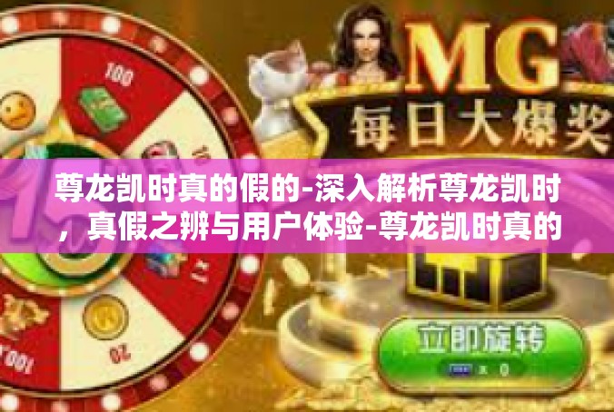 尊龙凯时真的假的-深入解析尊龙凯时，真假之辨与用户体验-尊龙凯时真的假的