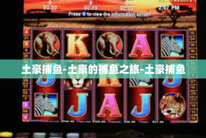 土豪捕鱼-土豪的捕鱼之旅-土豪捕鱼