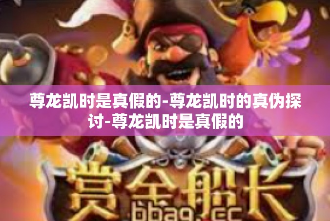尊龙凯时是真假的-尊龙凯时的真伪探讨-尊龙凯时是真假的