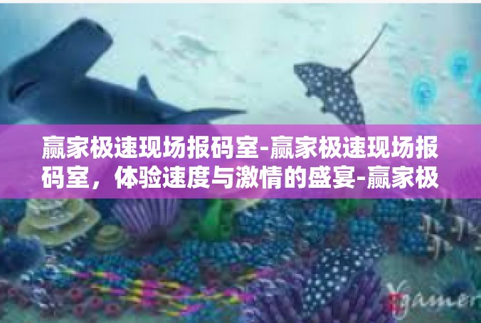 赢家极速现场报码室-赢家极速现场报码室，体验速度与激情的盛宴-赢家极速现场报码室