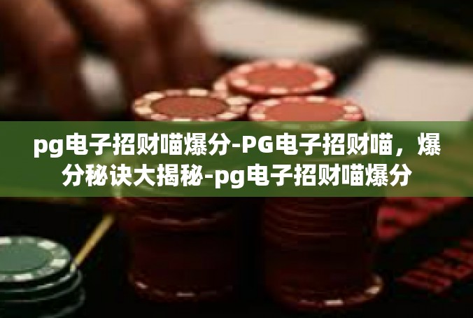 pg电子招财喵爆分-PG电子招财喵，爆分秘诀大揭秘-pg电子招财喵爆分
