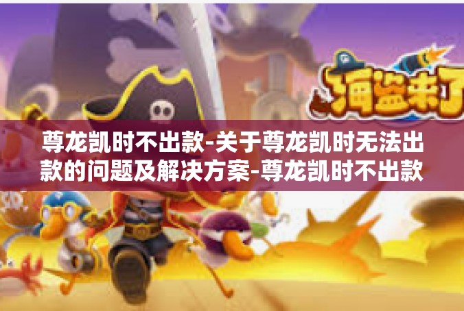 尊龙凯时不出款-关于尊龙凯时无法出款的问题及解决方案-尊龙凯时不出款