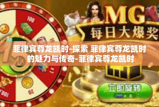 菲律宾尊龙凯时-探索 菲律宾尊龙凯时 的魅力与传奇-菲律宾尊龙凯时