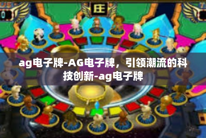 ag电子牌-AG电子牌，引领潮流的科技创新-ag电子牌