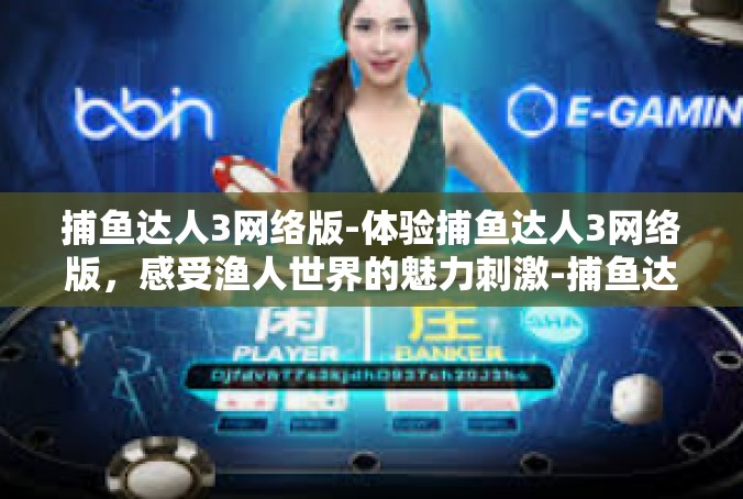 捕鱼达人3网络版-体验捕鱼达人3网络版，感受渔人世界的魅力刺激-捕鱼达人3网络版