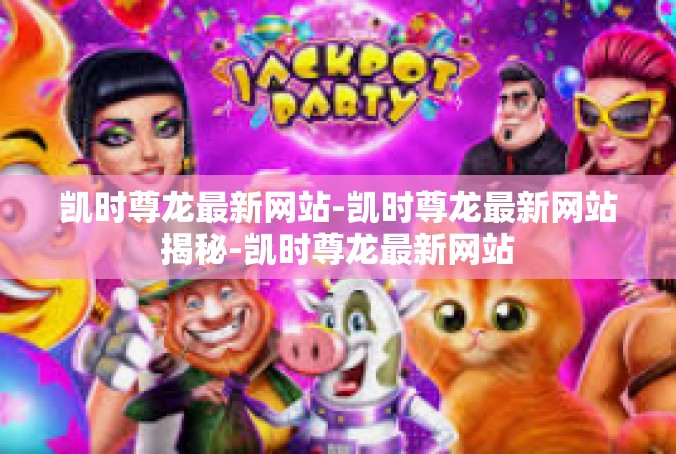 凯时尊龙最新网站-凯时尊龙最新网站揭秘-凯时尊龙最新网站