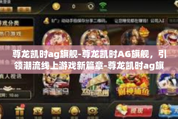 尊龙凯时ag旗舰-尊龙凯时AG旗舰，引领潮流线上游戏新篇章-尊龙凯时ag旗舰