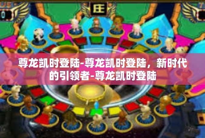 尊龙凯时登陆-尊龙凯时登陆，新时代的引领者-尊龙凯时登陆