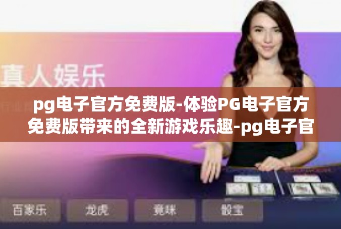 pg电子官方免费版-体验PG电子官方免费版带来的全新游戏乐趣-pg电子官方免费版