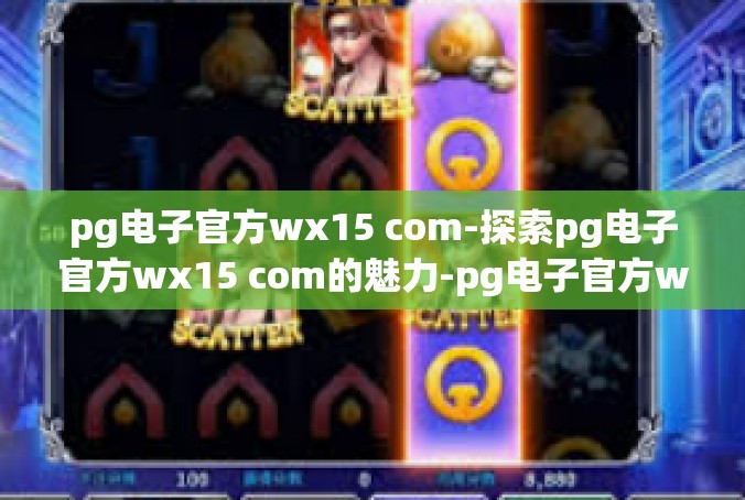 pg电子官方wx15 com-探索pg电子官方wx15 com的魅力-pg电子官方wx15 com