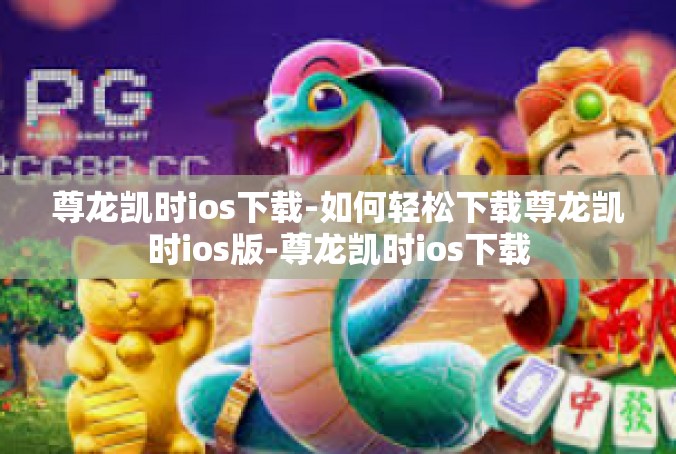 尊龙凯时ios下载-如何轻松下载尊龙凯时ios版-尊龙凯时ios下载