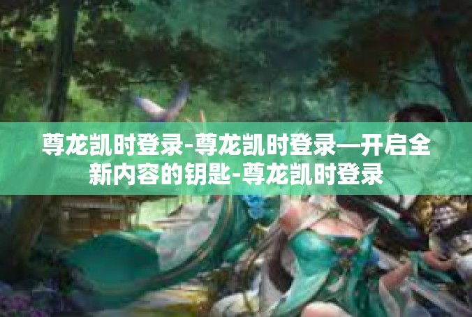尊龙凯时登录-尊龙凯时登录—开启全新内容的钥匙-尊龙凯时登录
