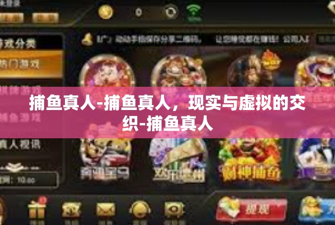 捕鱼真人-捕鱼真人，现实与虚拟的交织-捕鱼真人