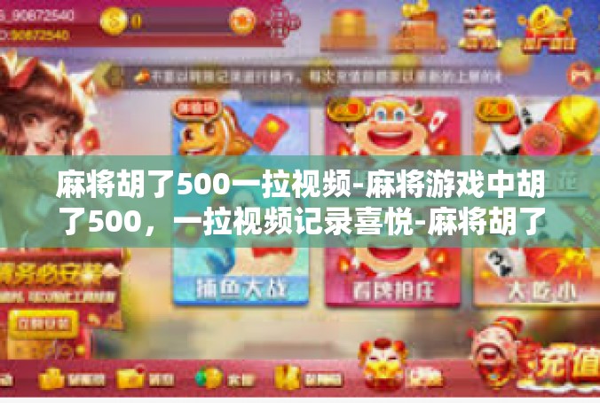 麻将胡了500一拉视频-麻将游戏中胡了500，一拉视频记录喜悦-麻将胡了500一拉视频