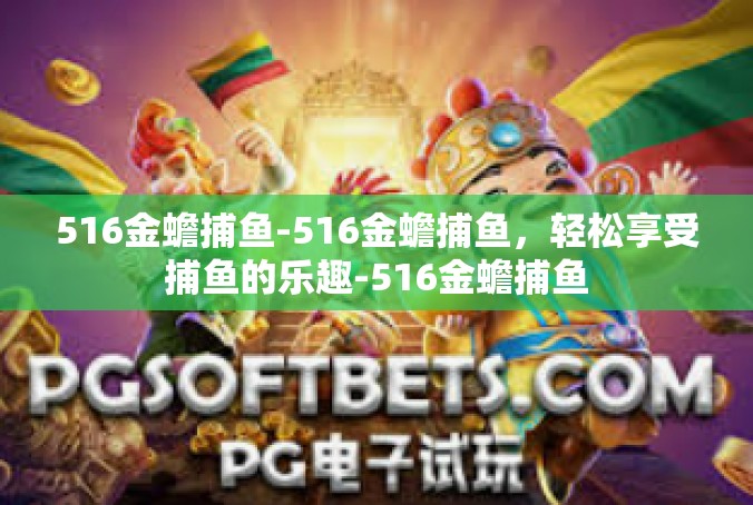516金蟾捕鱼-516金蟾捕鱼，轻松享受捕鱼的乐趣-516金蟾捕鱼