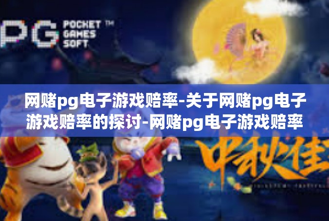 网赌pg电子游戏赔率-关于网赌pg电子游戏赔率的探讨-网赌pg电子游戏赔率
