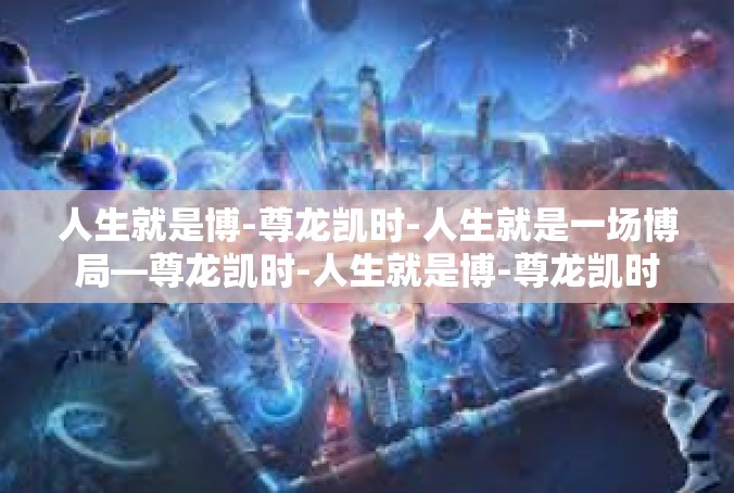 人生就是博-尊龙凯时-人生就是一场博局—尊龙凯时-人生就是博-尊龙凯时