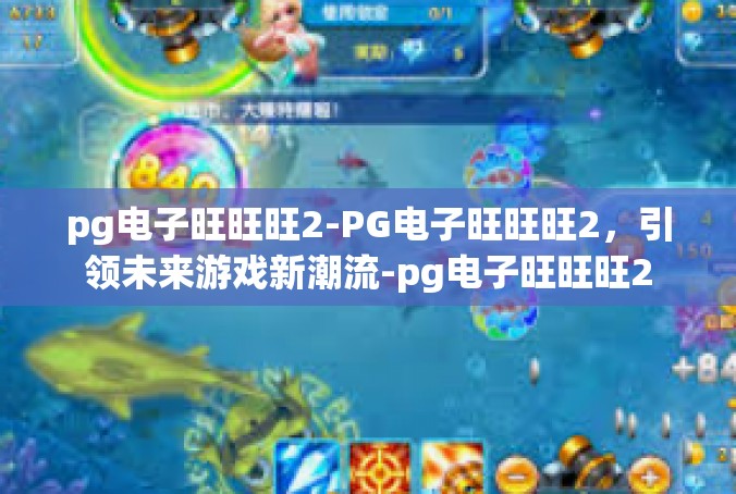 pg电子旺旺旺2-PG电子旺旺旺2，引领未来游戏新潮流-pg电子旺旺旺2